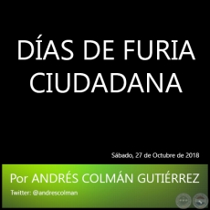 DÍAS DE FURIA CIUDADANA - Por ANDRÉS COLMÁN GUTIÉRREZ - Sábado, 27 de Octubre de 2018